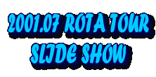 2001.07 ROTA TOUR
SLIDE SHOW
